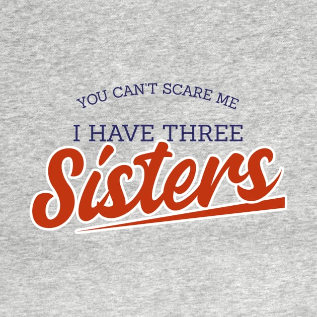 You Can't Scare Me I have Three Sisters Funny Quote by Sams Design Room